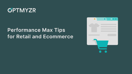 How to Manage and Optimize Your Performance Max Retail Campaigns