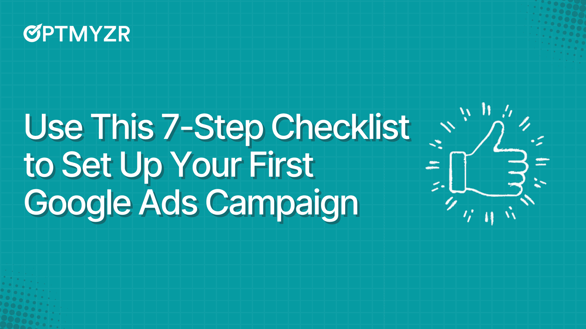 Use This 7-Step Checklist to Set Up Your First Google Ads Campaign